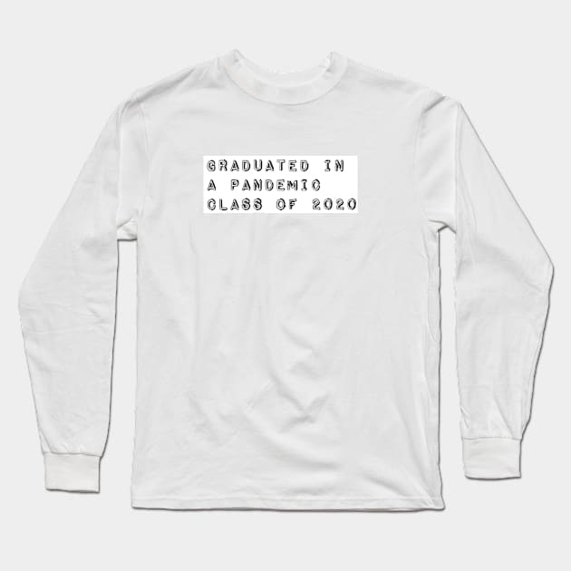 Graduated in a Pandemic, Class of 2020 Long Sleeve T-Shirt by JustSayin